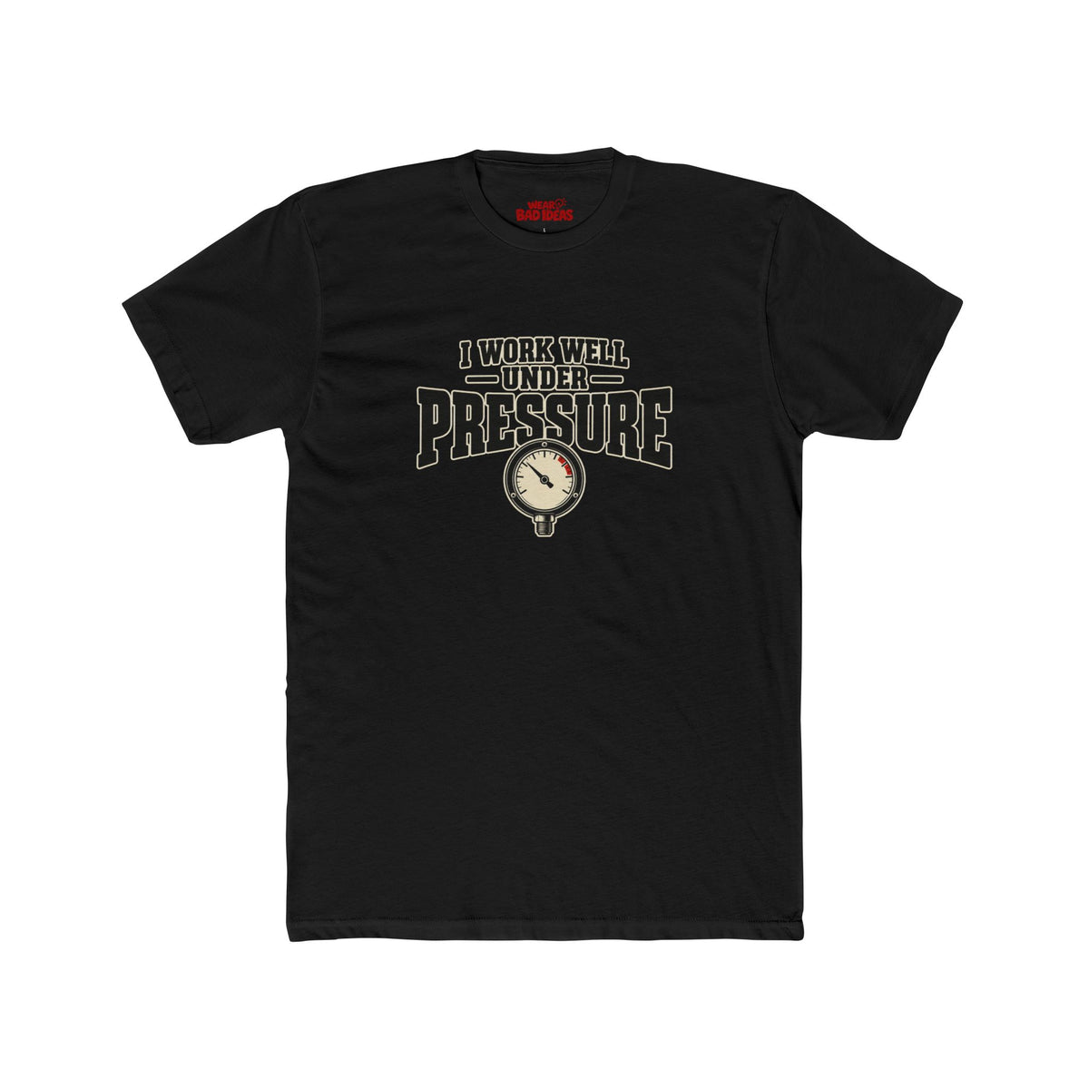 I WORK WELL UNDER PRESSURE T-SHIRT