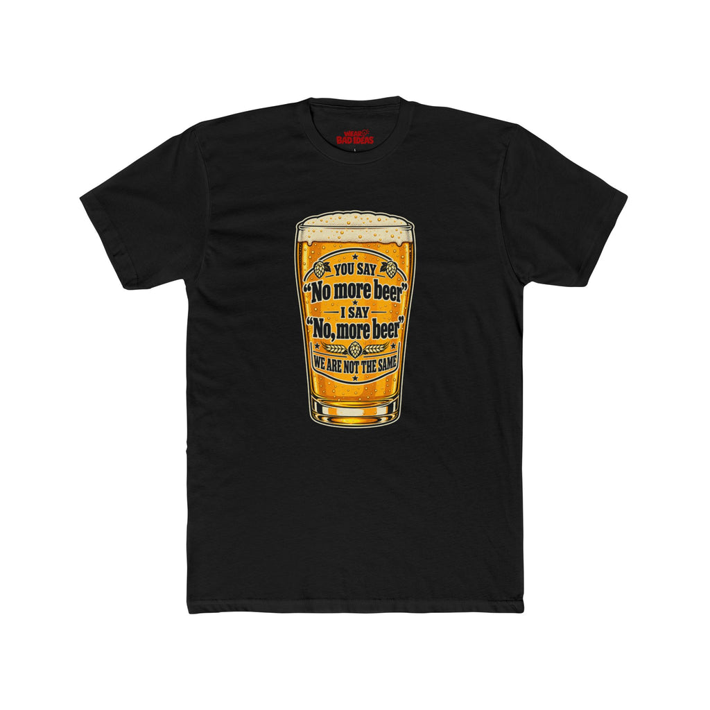 NO, MORE BEERS T-SHIRT