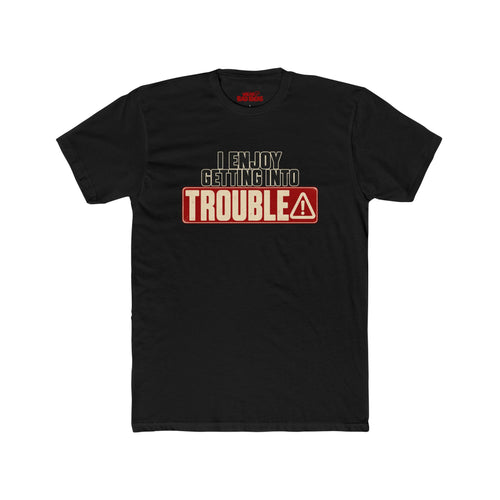 I ENJOY GETTING INTO TROUBLE T-SHIRT